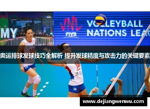 奥运排球发球技巧全解析 提升发球精度与攻击力的关键要素