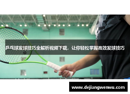 乒乓球发球技巧全解析视频下载，让你轻松掌握高效发球技巧